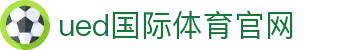ued体育（中国）官方网站 - 全新体育娱乐互动平台